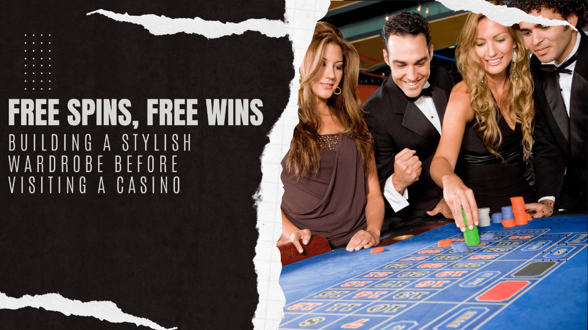 Free Spins, Free Wins: Building a Stylish Wardrobe Before Visiting a Casino
